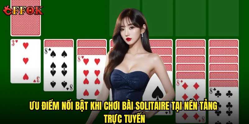Ưu điểm nổi bật khi chơi bài Solitaire tại nền tảng trực tuyến